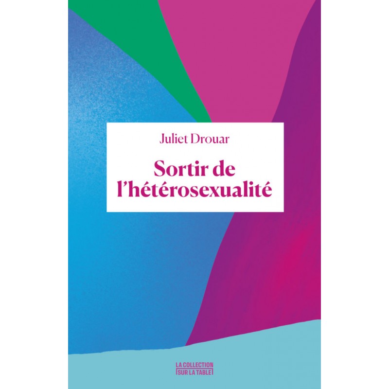 Sortir de l'hétérosexualité - Juliet Drouar