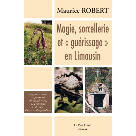 Magie, sorcellerie et "guérissage" en Limousin - Maurice Robert