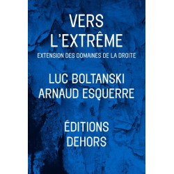 Vers l'extrême, extension du domaine de la droite - Luc Boltanski & Arnaud Esquerre