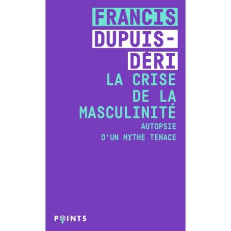 La crise de la masculinité - Francis Dupuis-Deri