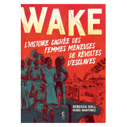 Wake, l'histoire cachée des femmes meneuses de révoltes d'esclaves -  Rebecca Hall & Hugo Martinez