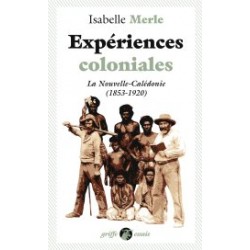 Expériences coloniales : La nouvelle-Calédonie (1853-1920) - Isabelle Merle