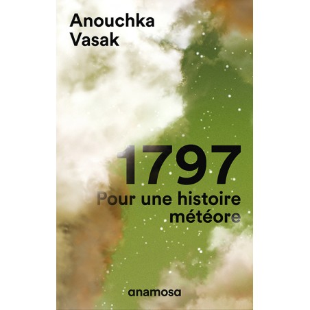 1797, pour une histoire météore - Anouchka Vasak