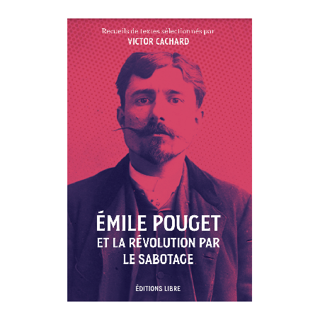 Emile Pouget et la révolution par le sabotage - Textes recueillis par Victor Cachar