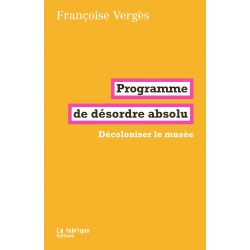 Programme de désordre absolu - Françoise Vergès