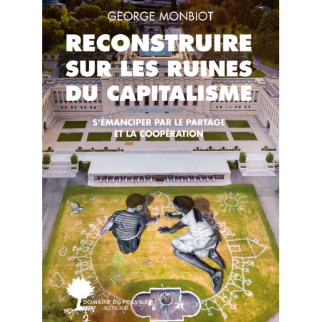 Reconstruire sur les ruines du capitalisme - George Monbiot