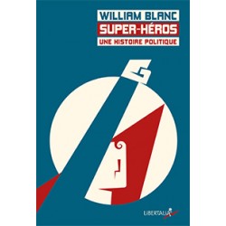 Super-héros, une histoire politique - William Blanc