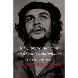 Je t’embrasse avec toute ma ferveur révolutionnaire - Ernesto Che Guevara