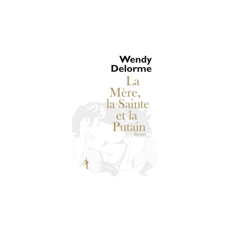 La mère la sainte et la putain - Wendy Delorme