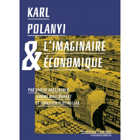 Karl Polanyi et l'imaginaire économique - Jérôme Maucourant, Nadjib Abdelkader & Sébastien Plociniczak